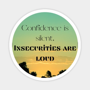 Confidence is silent, insecurities are loud Magnet